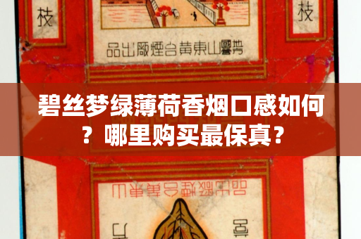 碧丝梦绿薄荷香烟口感如何？哪里购买最保真？